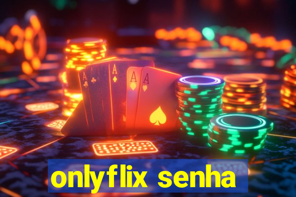 onlyflix senha